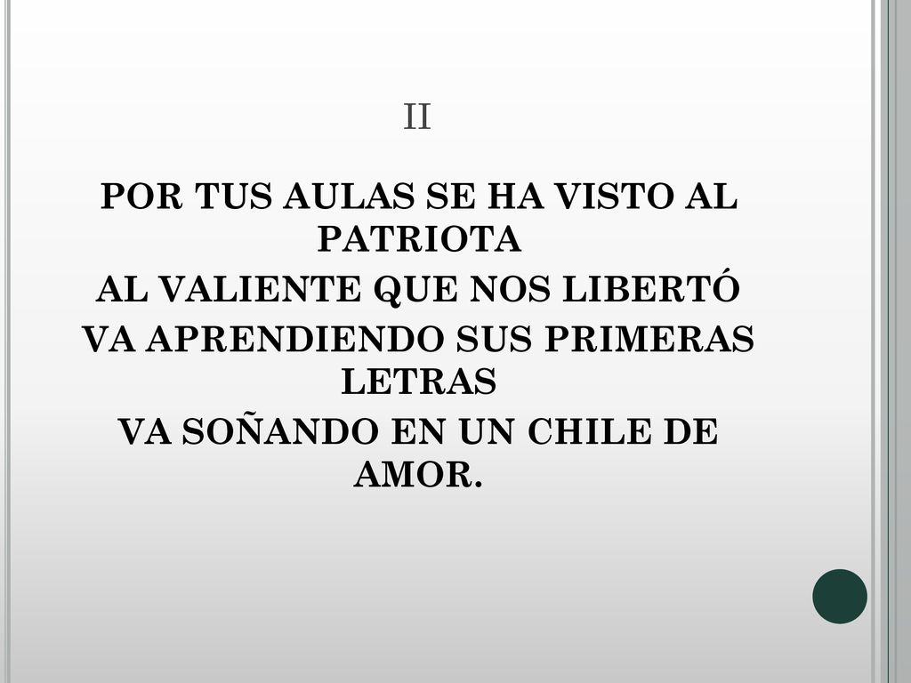 II POR TUS AULAS SE HA VISTO AL PATRIOTA AL VALIENTE QUE NOS LIBERTÓ VA APRENDIENDO SUS PRIMERAS LETRAS VA SOÑANDO EN UN CHILE DE AMOR.
