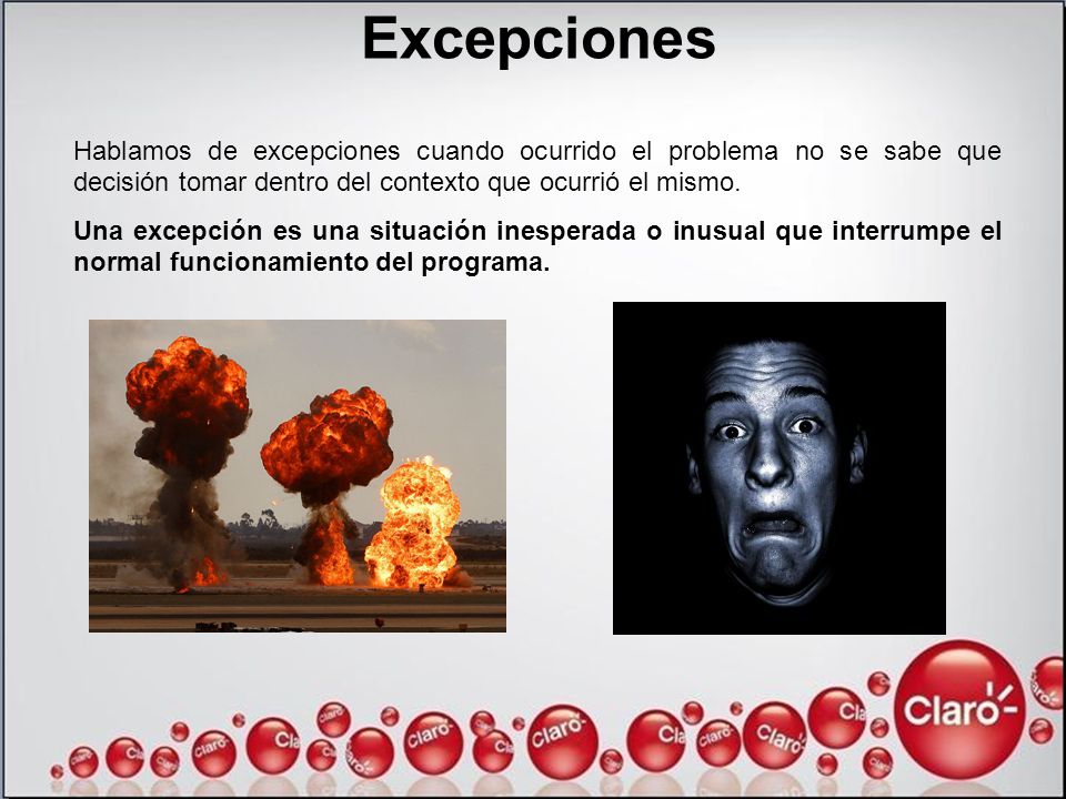 Excepciones Hablamos de excepciones cuando ocurrido el problema no se sabe que decisión tomar dentro del contexto que ocurrió el mismo.
