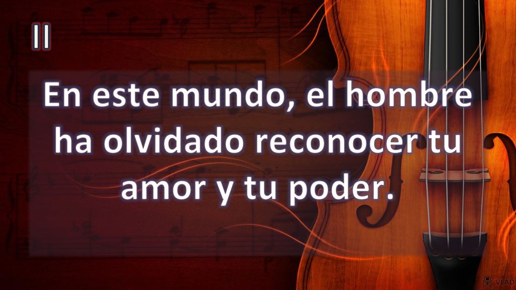 En este mundo, el hombre ha olvidado reconocer tu amor y tu poder.