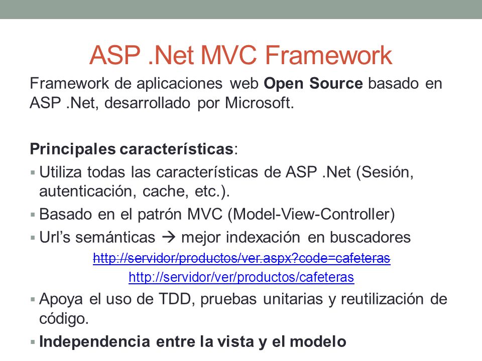 ASP .Net MVC Framework Framework de aplicaciones web Open Source basado en ASP .Net, desarrollado por Microsoft.