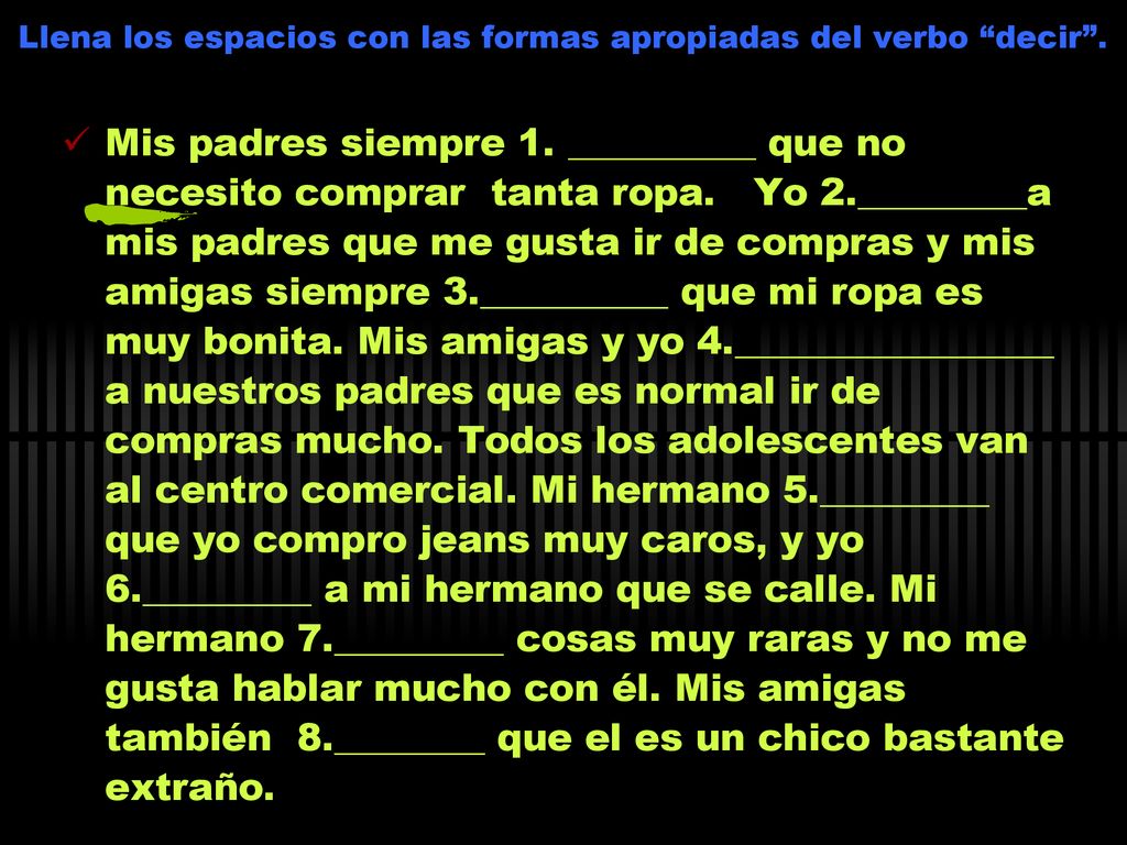Llena los espacios con las formas apropiadas del verbo decir .
