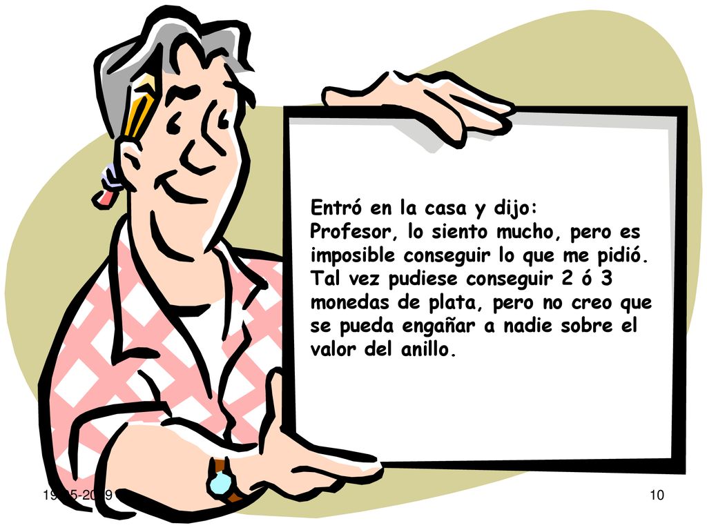 Entró en la casa y dijo: Profesor, lo siento mucho, pero es imposible conseguir lo que me pidió.