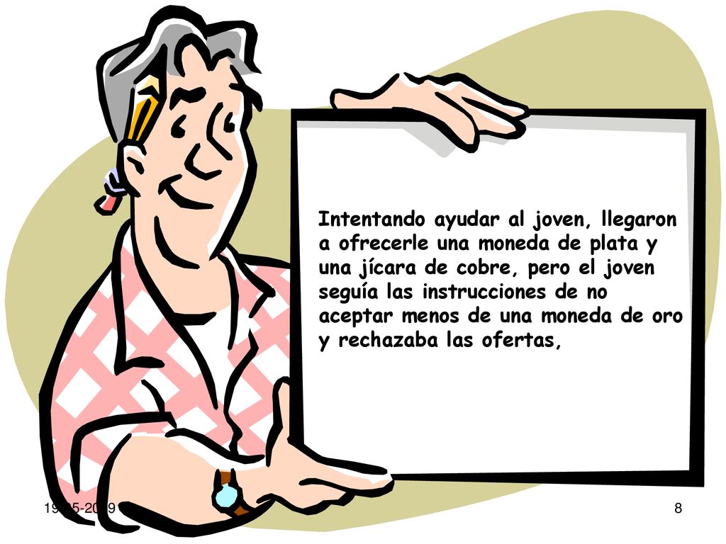 Intentando ayudar al joven, llegaron a ofrecerle una moneda de plata y una jícara de cobre, pero el joven seguía las instrucciones de no aceptar menos de una moneda de oro y rechazaba las ofertas,