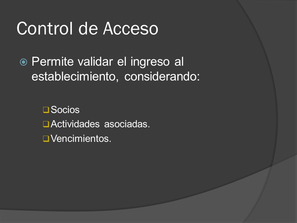 Control de Acceso Permite validar el ingreso al establecimiento, considerando: Socios. Actividades asociadas.