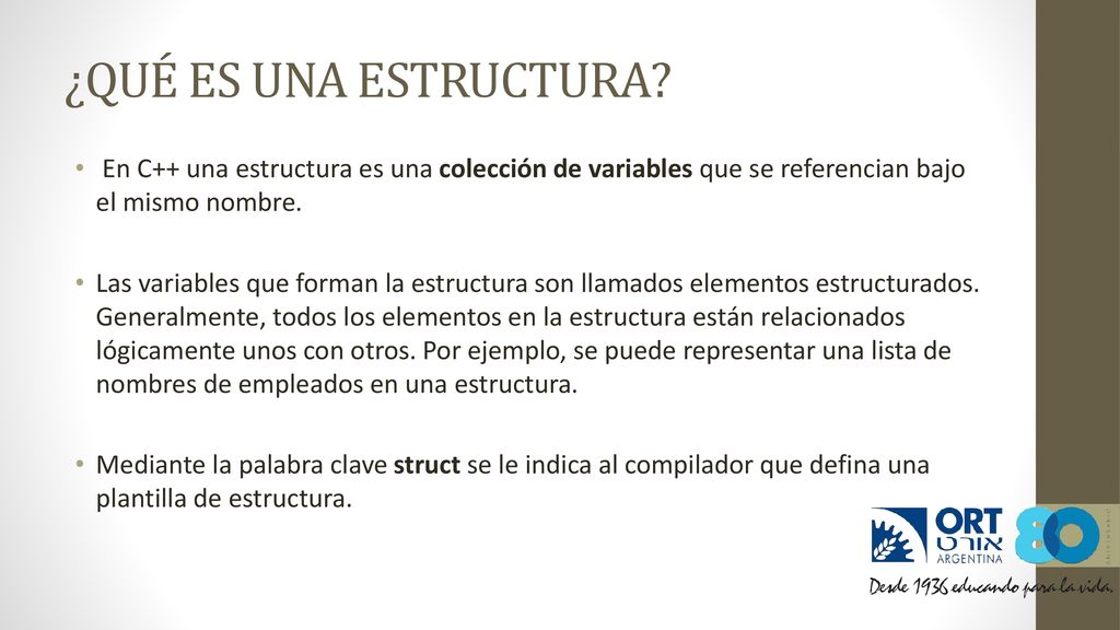 ¿QUÉ ES UNA ESTRUCTURA En C++ una estructura es una colección de variables que se referencian bajo el mismo nombre.