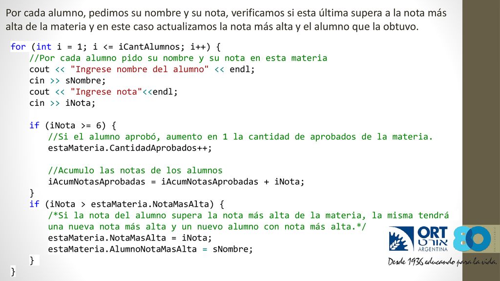 Por cada alumno, pedimos su nombre y su nota, verificamos si esta última supera a la nota más alta de la materia y en este caso actualizamos la nota más alta y el alumno que la obtuvo.