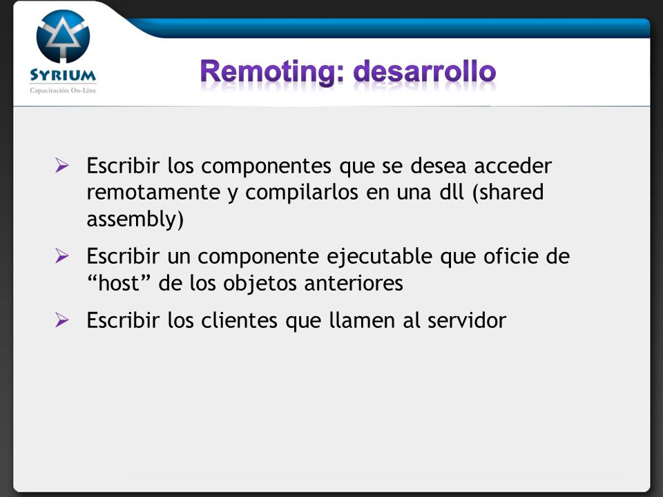 Remoting: desarrollo Escribir los componentes que se desea acceder remotamente y compilarlos en una dll (shared assembly)