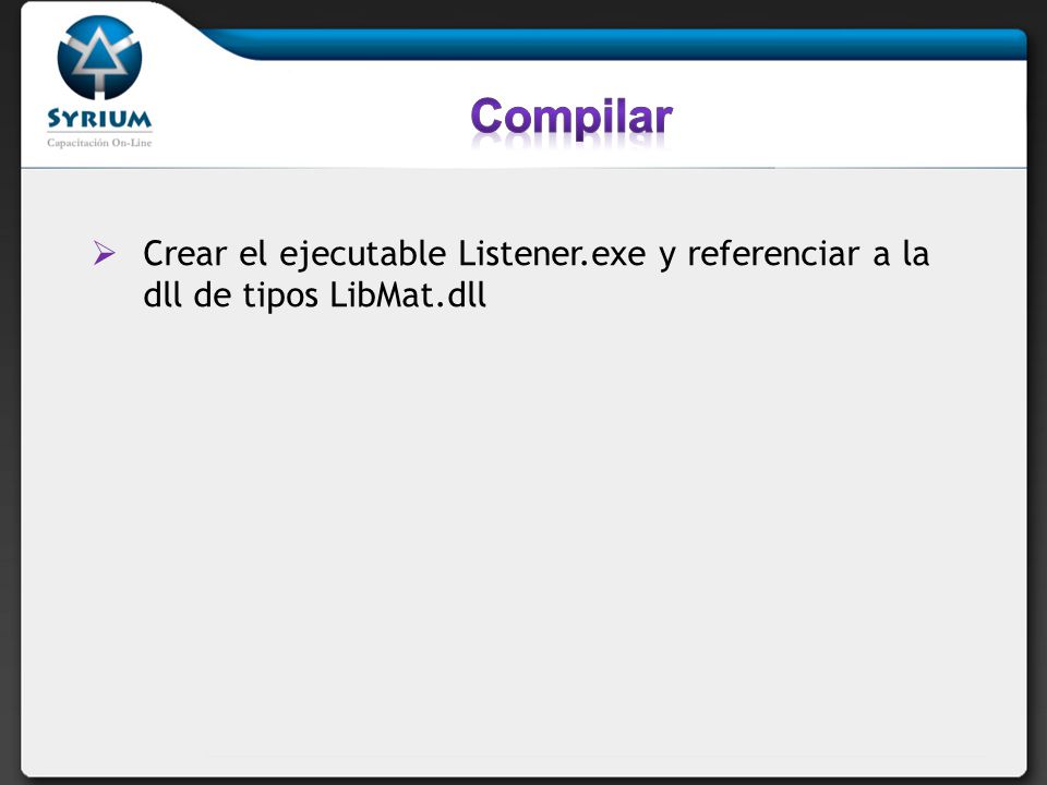 Compilar Crear el ejecutable Listener.exe y referenciar a la dll de tipos LibMat.dll