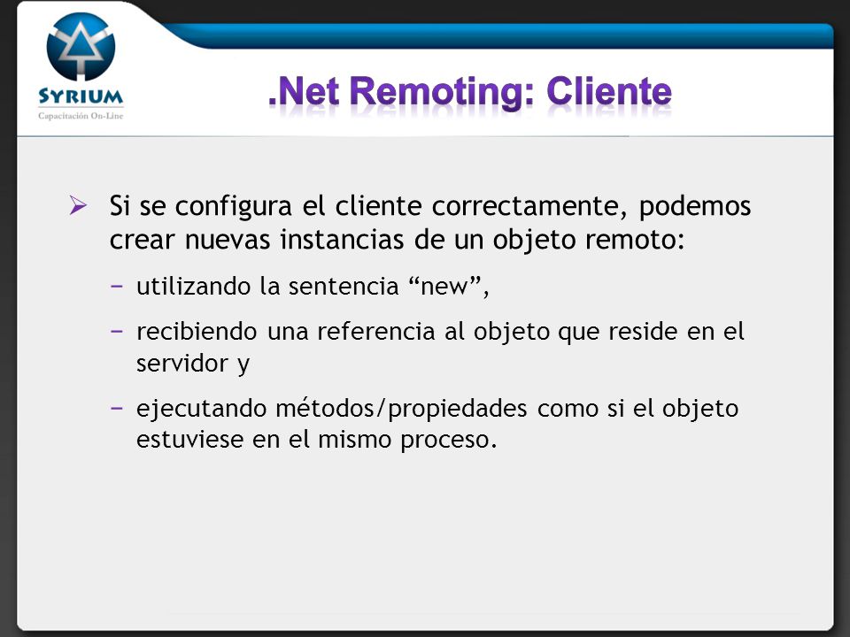 .Net Remoting: Cliente Si se configura el cliente correctamente, podemos crear nuevas instancias de un objeto remoto: