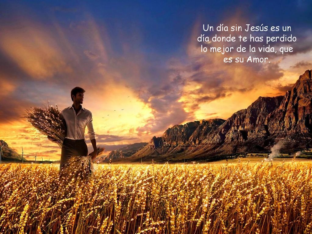 Un día sin Jesús es un día donde te has perdido lo mejor de la vida, que es su Amor.