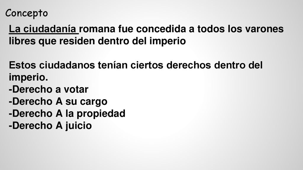 Concepto La ciudadanía romana fue concedida a todos los varones libres que residen dentro del imperio.