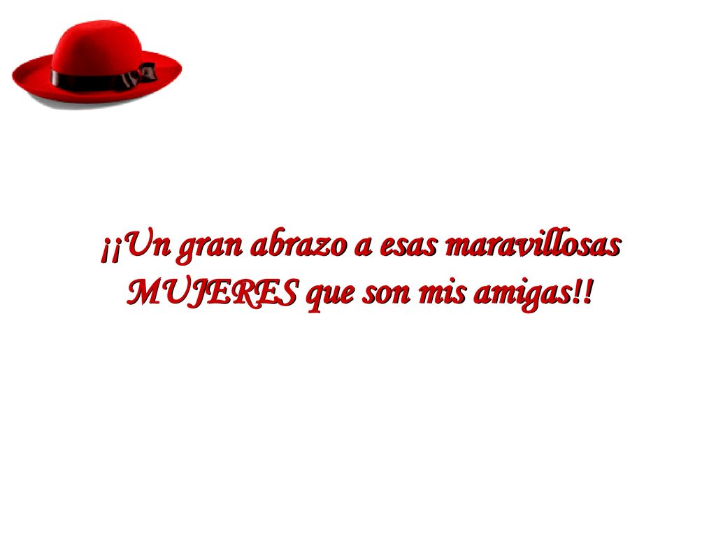 ¡¡Un gran abrazo a esas maravillosas MUJERES que son mis amigas!!