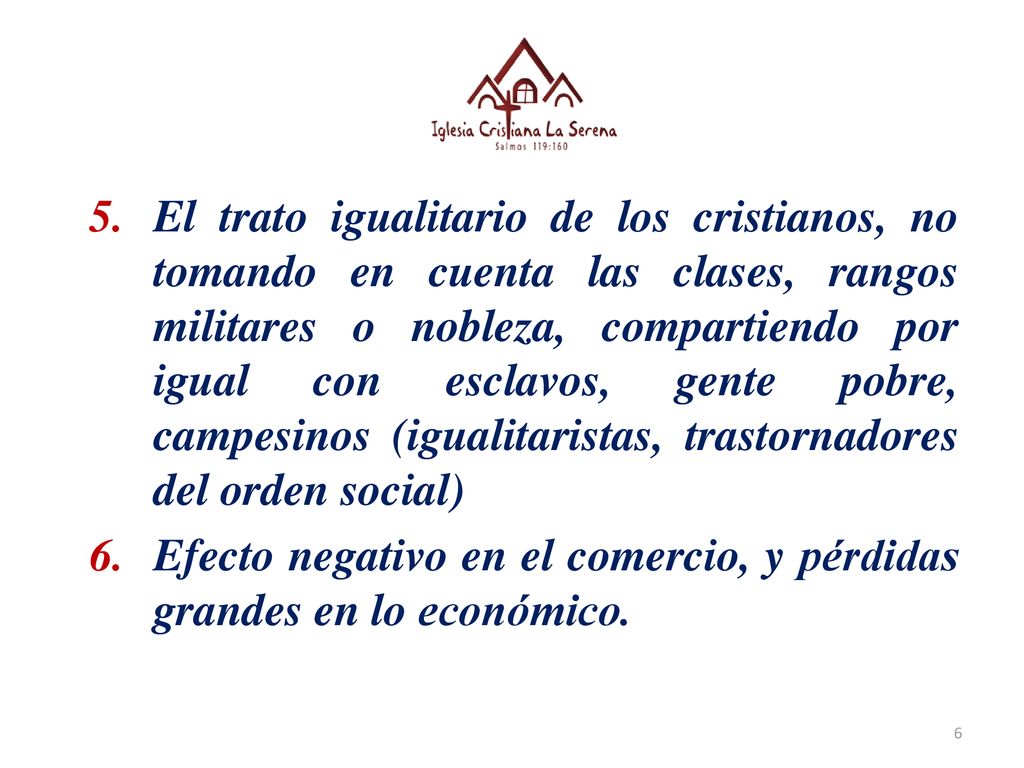 El trato igualitario de los cristianos, no tomando en cuenta las clases, rangos militares o nobleza, compartiendo por igual con esclavos, gente pobre, campesinos (igualitaristas, trastornadores del orden social)