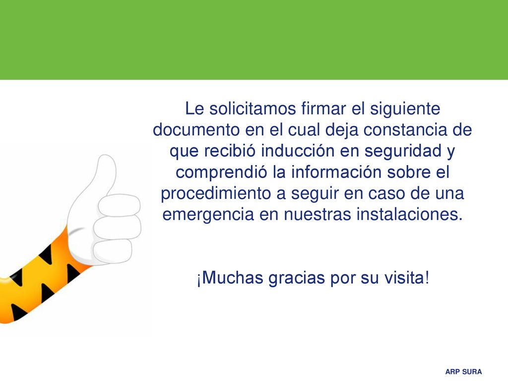 Le solicitamos firmar el siguiente documento en el cual deja constancia de que recibió inducción en seguridad y comprendió la información sobre el procedimiento a seguir en caso de una emergencia en nuestras instalaciones.