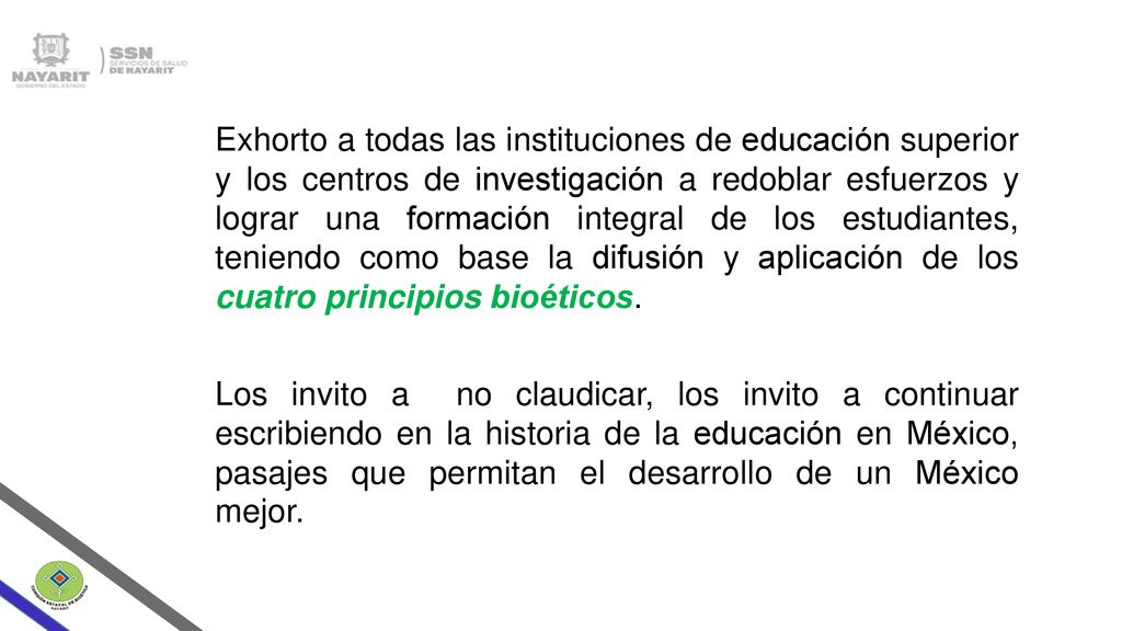 Exhorto a todas las instituciones de educación superior y los centros de investigación a redoblar esfuerzos y lograr una formación integral de los estudiantes, teniendo como base la difusión y aplicación de los cuatro principios bioéticos.