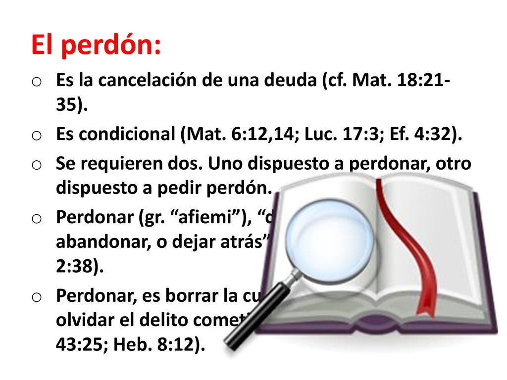 El perdón: Es la cancelación de una deuda (cf. Mat. 18:21-35).