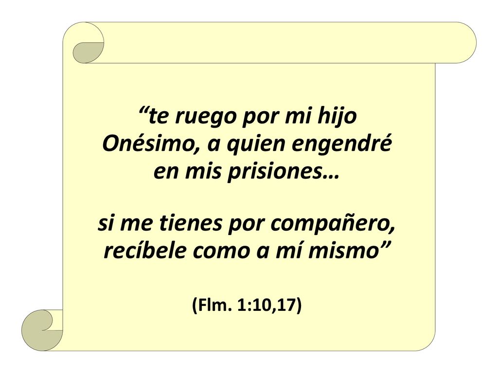 te ruego por mi hijo Onésimo, a quien engendré en mis prisiones…