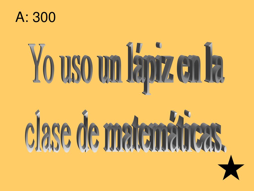 A: 300 Yo uso un lápiz en la clase de matemáticas.