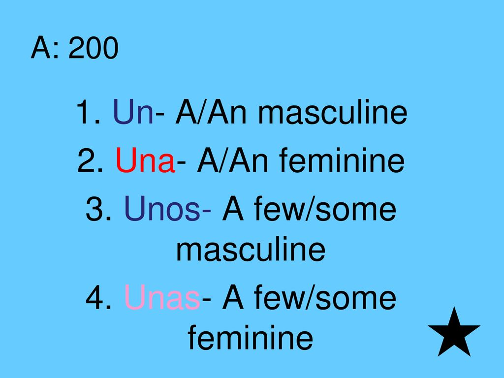 3. Unos- A few/some masculine 4. Unas- A few/some feminine
