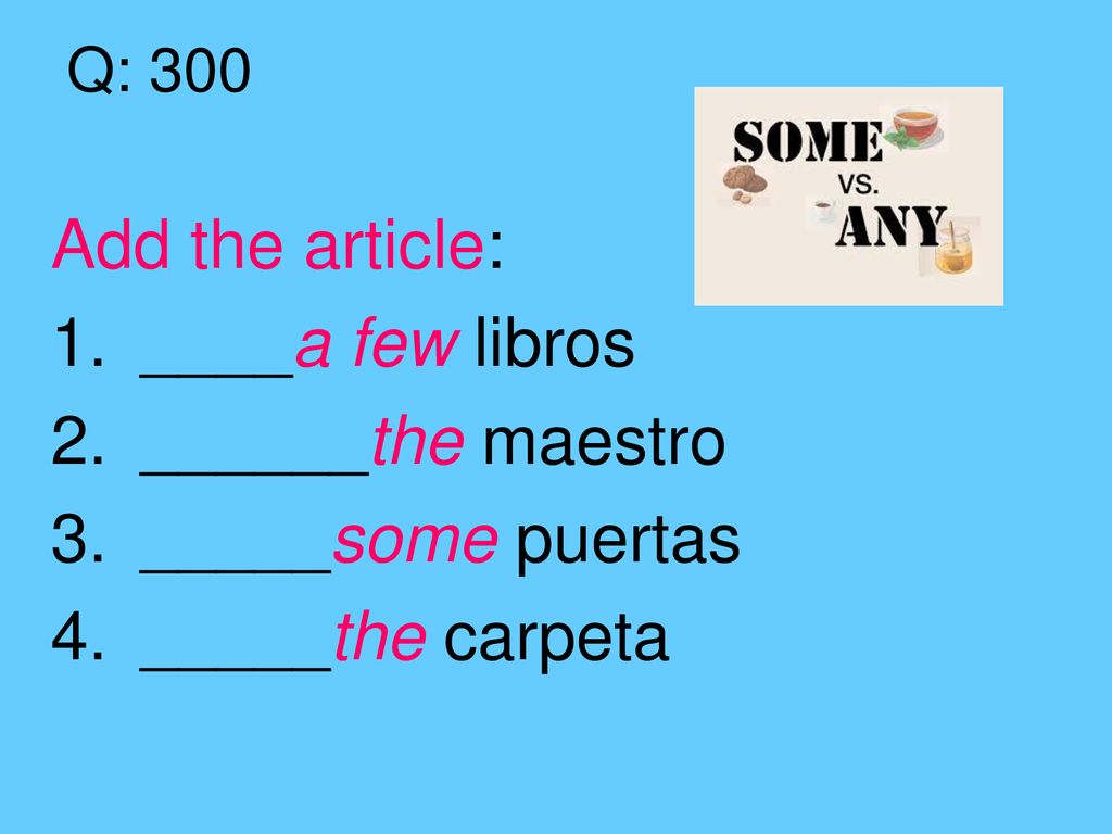 Add the article: ____a few libros ______the maestro _____some puertas
