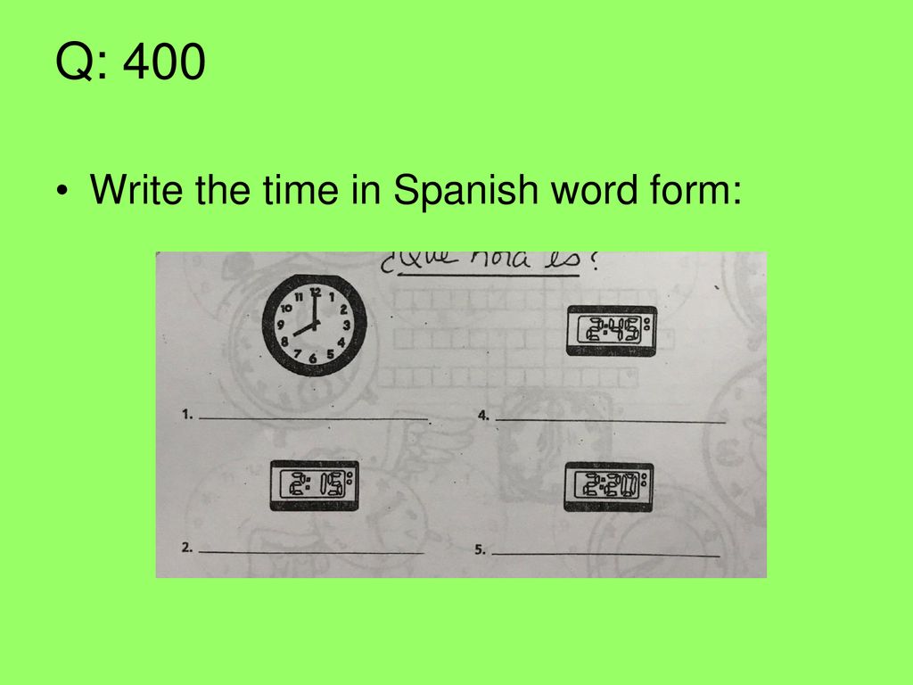 Q: 400 Write the time in Spanish word form: