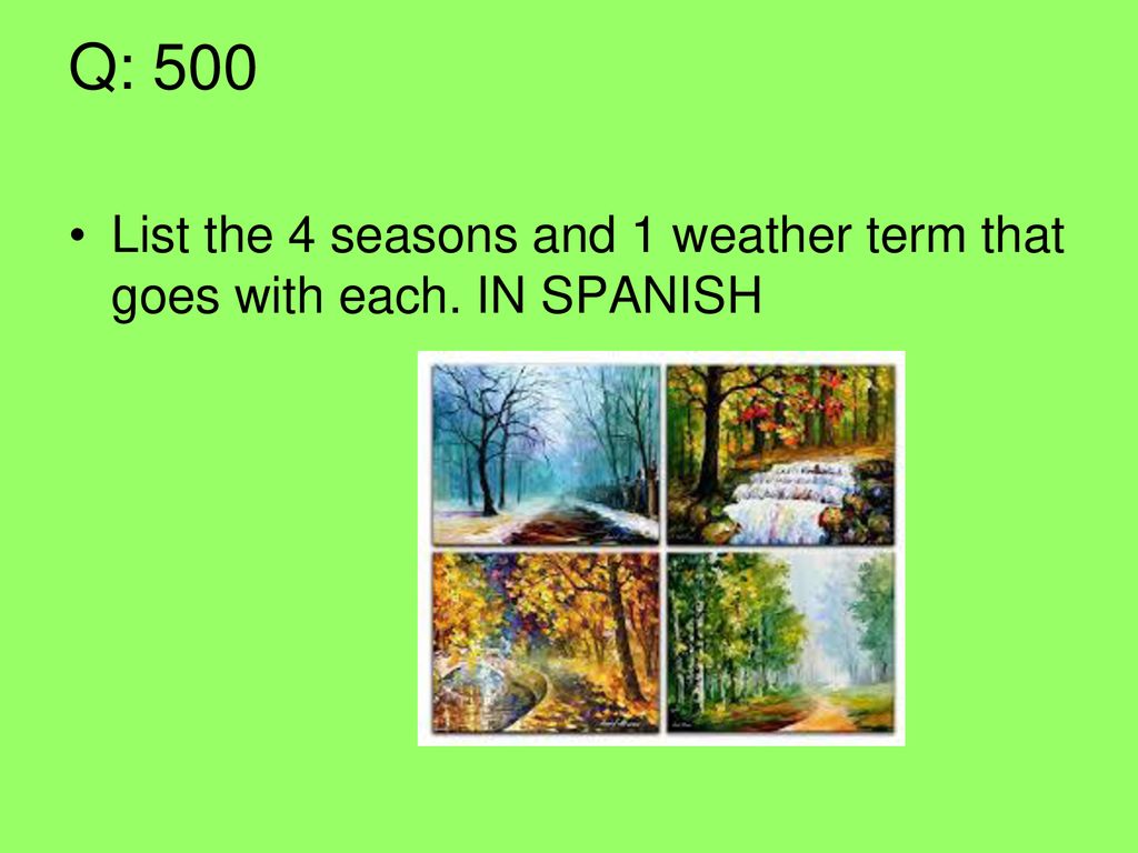 Q: 500 List the 4 seasons and 1 weather term that goes with each. IN SPANISH