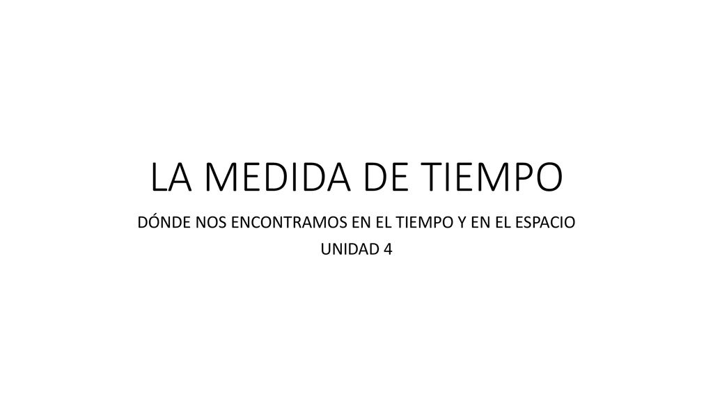 DÓNDE NOS ENCONTRAMOS EN EL TIEMPO Y EN EL ESPACIO UNIDAD 4