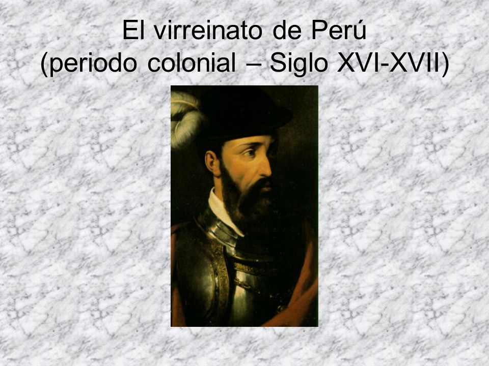 El virreinato de Perú (periodo colonial – Siglo XVI-XVII)