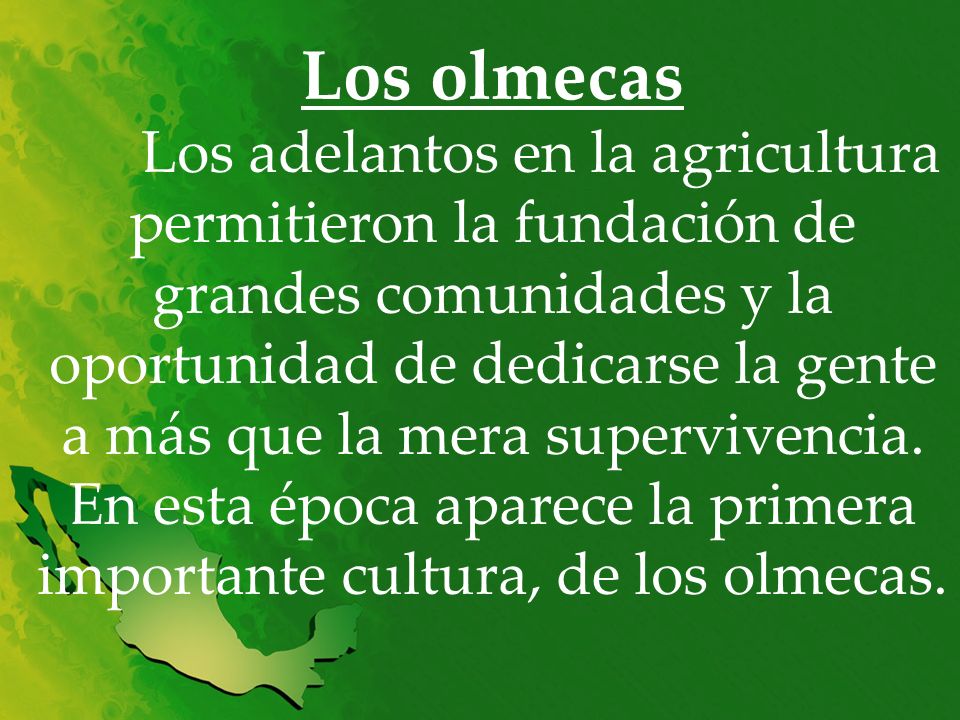 Los olmecas Los adelantos en la agricultura permitieron la fundación de grandes comunidades y la oportunidad de dedicarse la gente a más que la mera supervivencia.