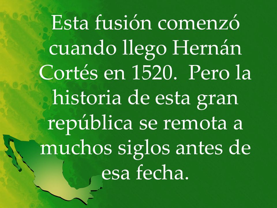 Esta fusión comenzó cuando llego Hernán Cortés en 1520