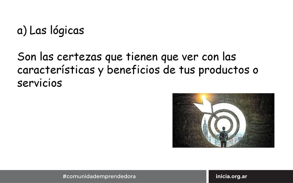 Las lógicas Son las certezas que tienen que ver con las características y beneficios de tus productos o servicios.