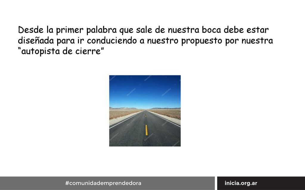 Desde la primer palabra que sale de nuestra boca debe estar diseñada para ir conduciendo a nuestro propuesto por nuestra autopista de cierre