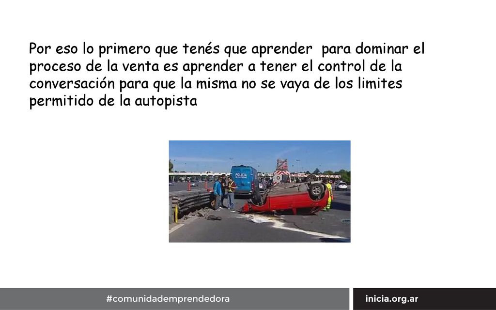 Por eso lo primero que tenés que aprender para dominar el proceso de la venta es aprender a tener el control de la conversación para que la misma no se vaya de los limites permitido de la autopista