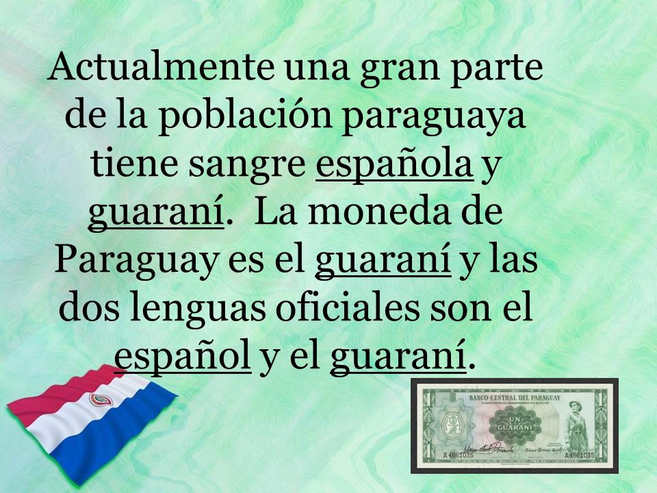 Actualmente una gran parte de la población paraguaya tiene sangre española y guaraní.