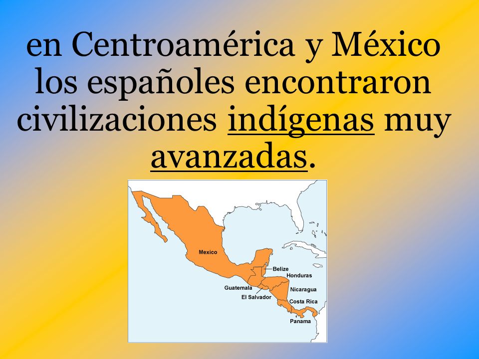 en Centroamérica y México los españoles encontraron civilizaciones indígenas muy avanzadas.