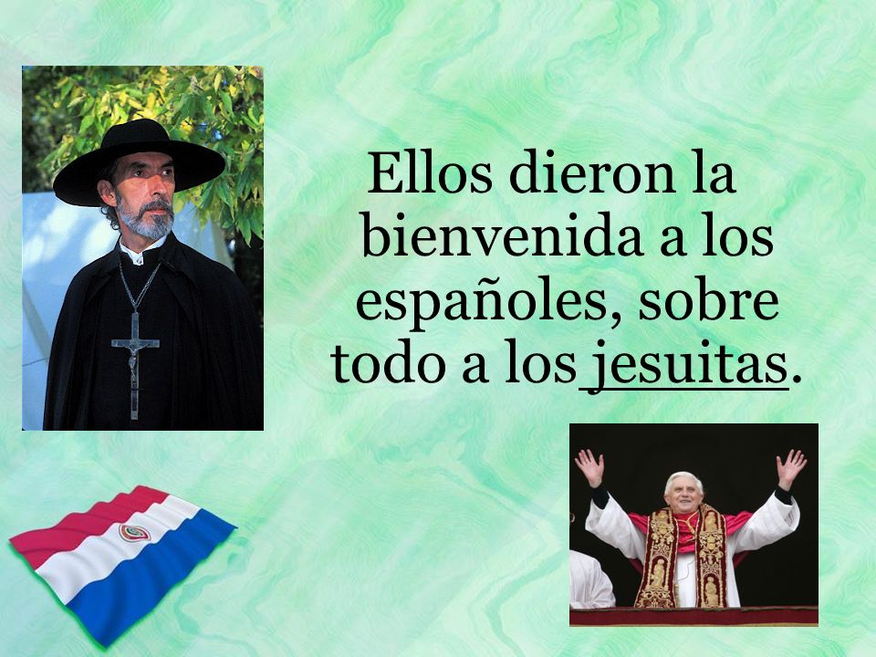 Ellos dieron la bienvenida a los españoles, sobre todo a los jesuitas.