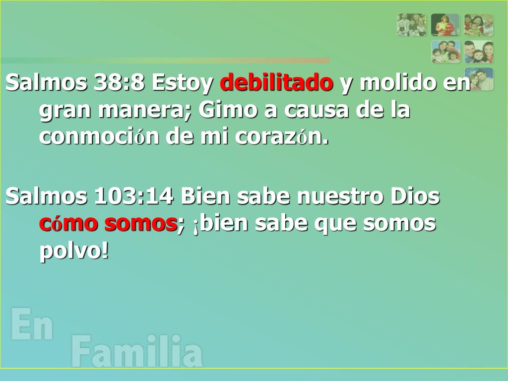 Salmos 38:8 Estoy debilitado y molido en gran manera; Gimo a causa de la conmoción de mi corazón.