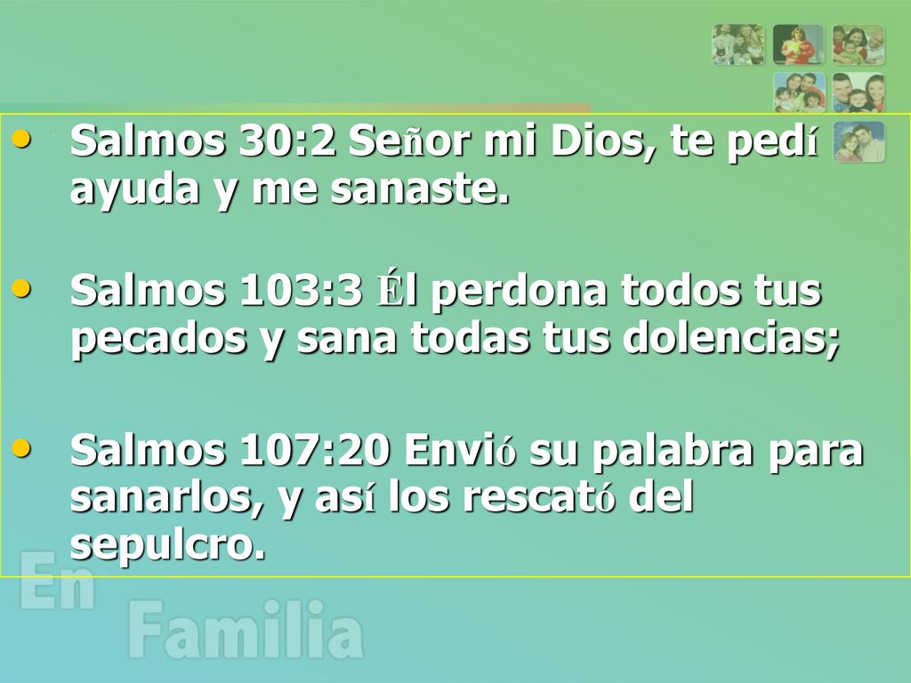 Salmos 30:2 Señor mi Dios, te pedí ayuda y me sanaste.