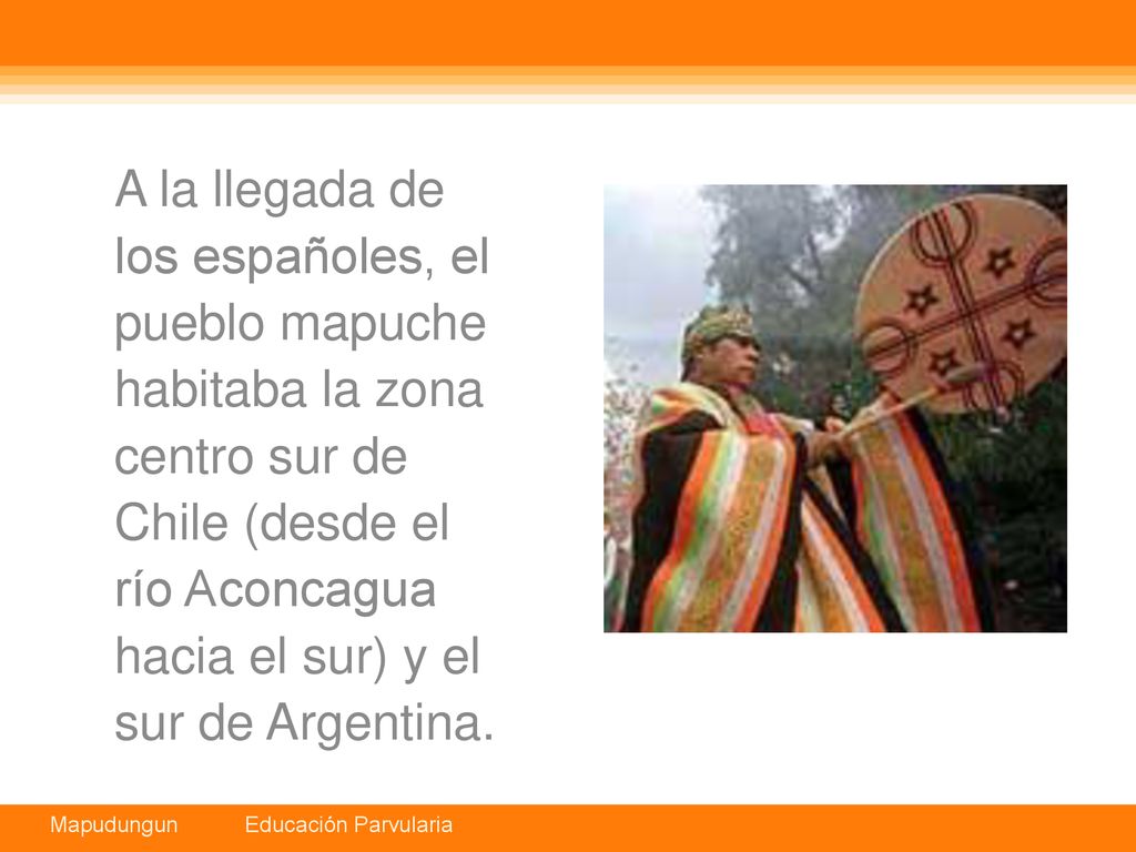 A la llegada de los españoles, el. pueblo mapuche. habitaba la zona. centro sur de. Chile (desde el.