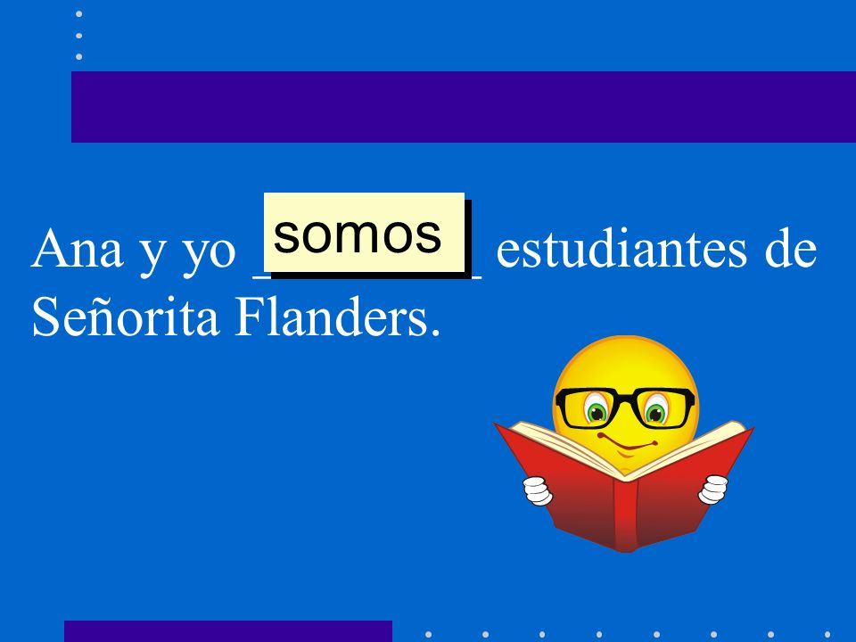 somos Ana y yo ________ estudiantes de Señorita Flanders.