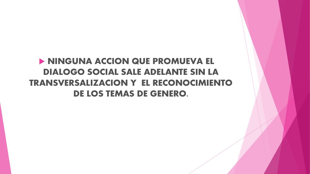 NINGUNA ACCION QUE PROMUEVA EL DIALOGO SOCIAL SALE ADELANTE SIN LA TRANSVERSALIZACION Y EL RECONOCIMIENTO DE LOS TEMAS DE GENERO.