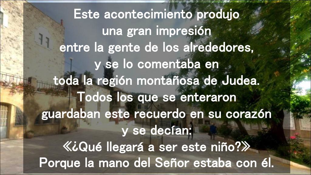 Este acontecimiento produjo una gran impresión entre la gente de los alrededores, y se lo comentaba en toda la región montañosa de Judea.