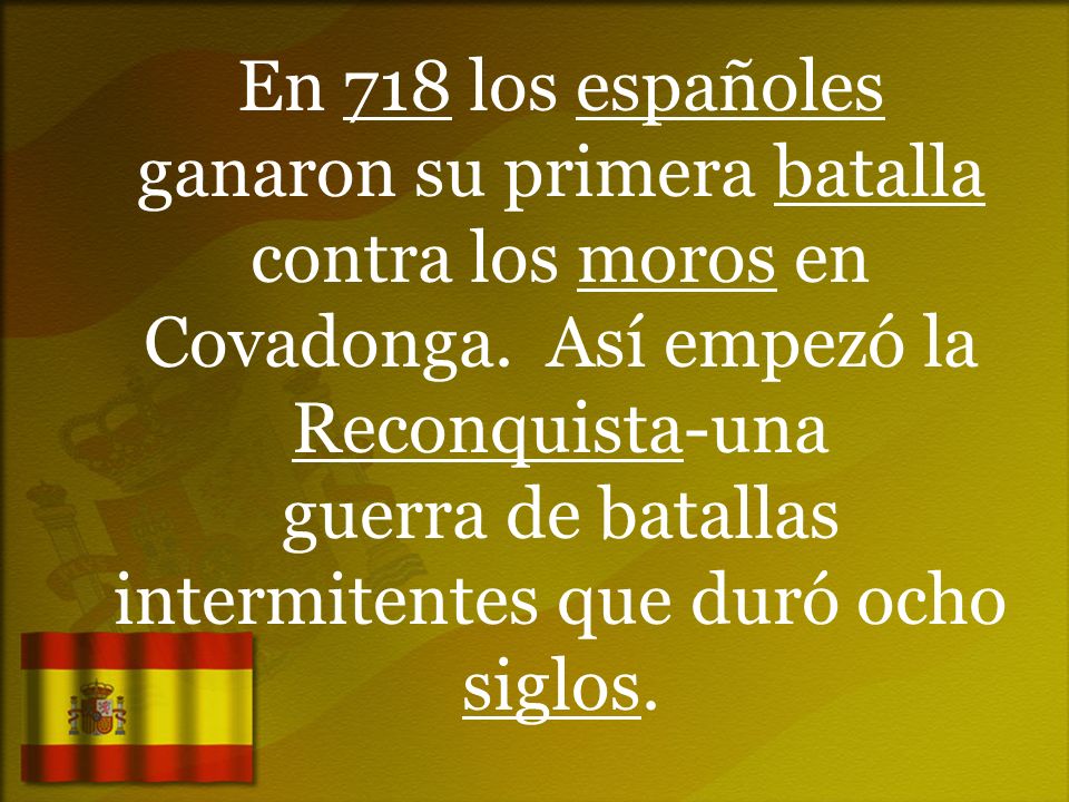 En 718 los españoles ganaron su primera batalla contra los moros en Covadonga.