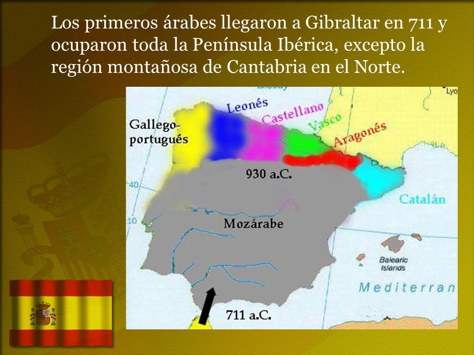 Los primeros árabes llegaron a Gibraltar en 711 y ocuparon toda la Península Ibérica, excepto la región montañosa de Cantabria en el Norte.