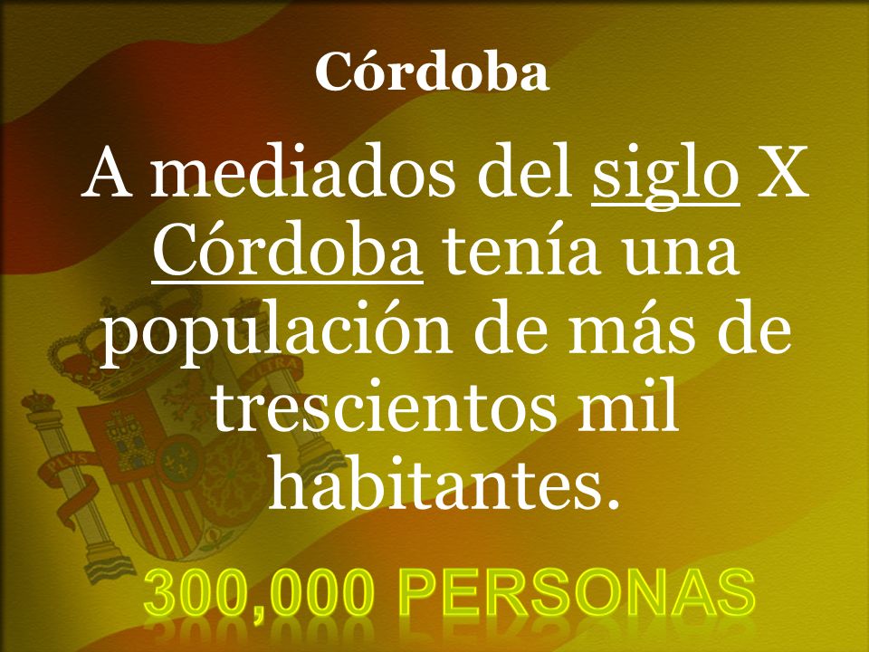 Córdoba A mediados del siglo X Córdoba tenía una populación de más de trescientos mil habitantes.