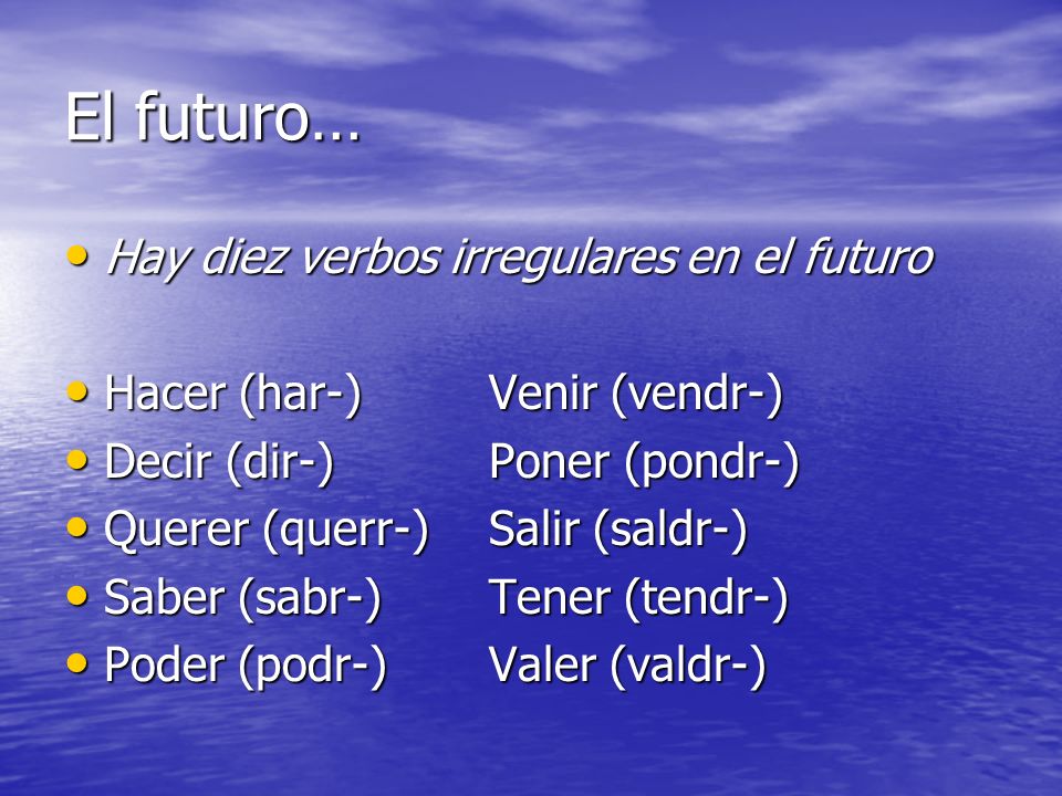 El futuro… Hay diez verbos irregulares en el futuro