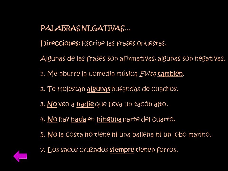 PALABRAS NEGATIVAS… Direcciones: Escribe las frases opuestas. Algunas de las frases son afirmativas, algunas son negativas.