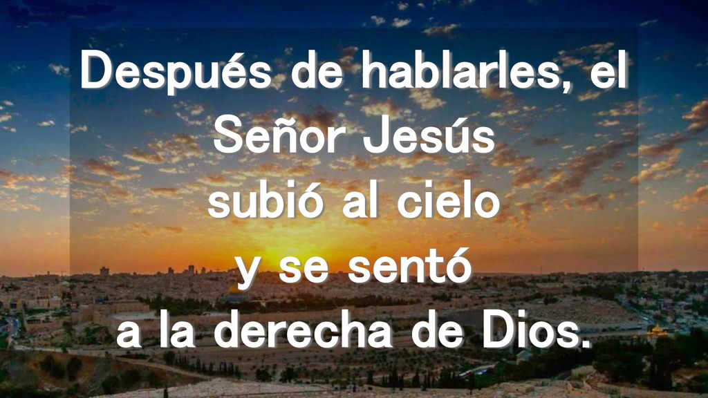Después de hablarles, el Señor Jesús subió al cielo y se sentó a la derecha de Dios.