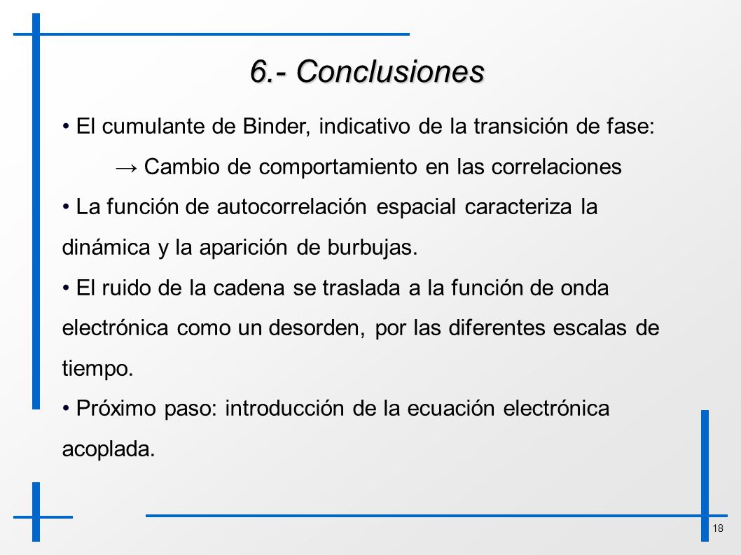 6.- Conclusiones El cumulante de Binder, indicativo de la transición de fase: → Cambio de comportamiento en las correlaciones.