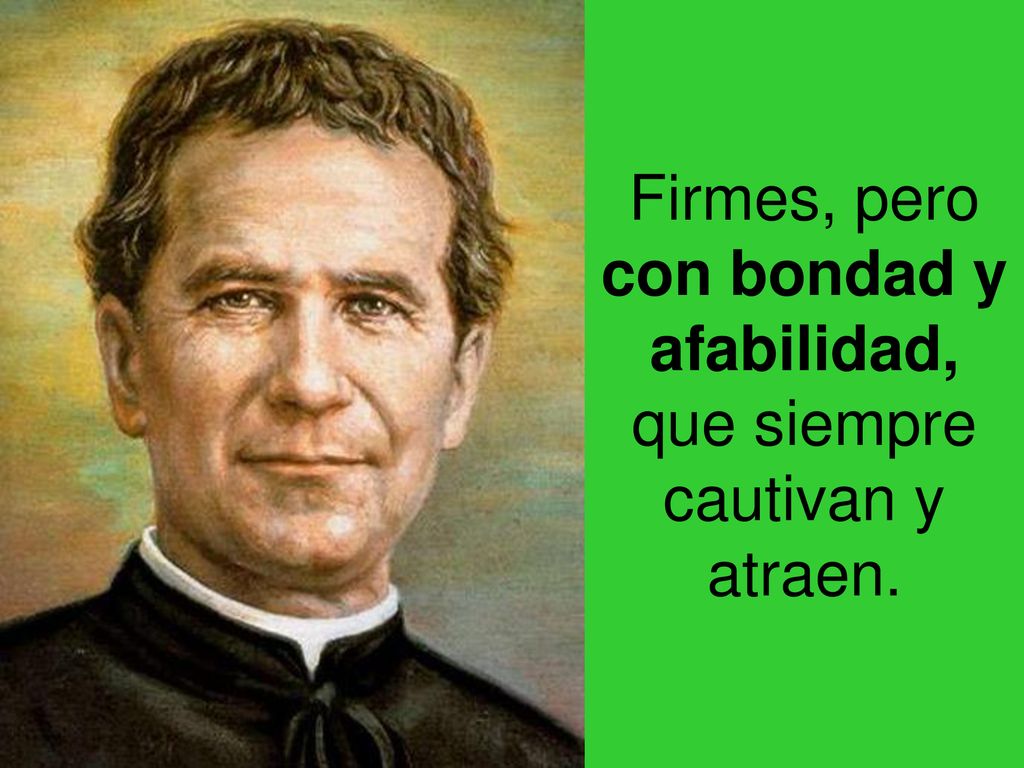 Firmes, pero con bondad y afabilidad, que siempre cautivan y atraen.